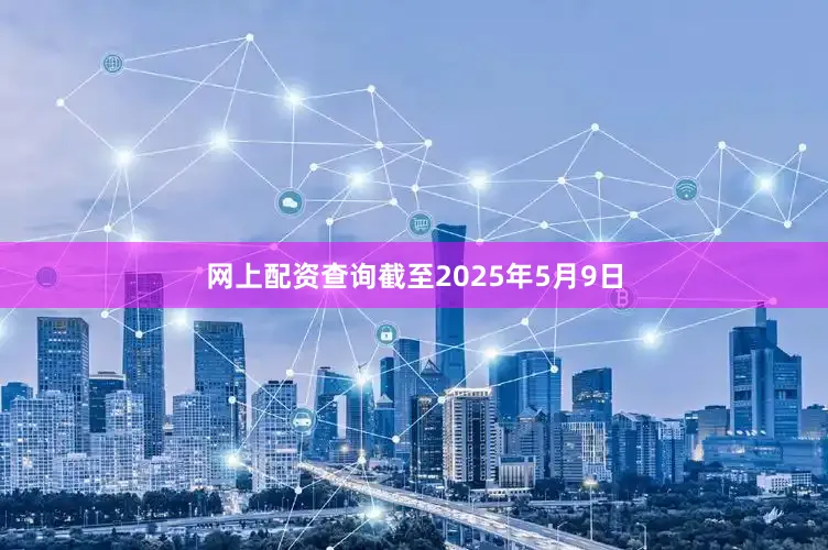 网上配资查询截至2025年5月9日
